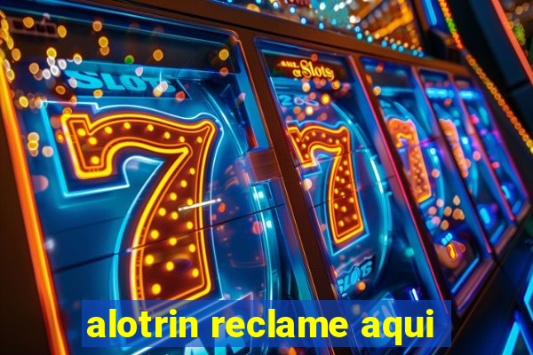 alotrin reclame aqui